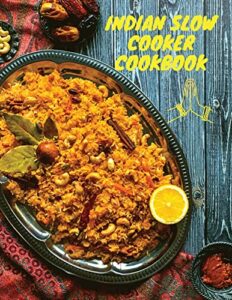 indian slow cooker cookbook: 100 healthy, easy, authentic recipes
