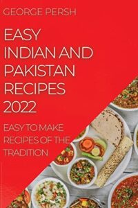 easy indian and pakistan recipes 2022: easy to make recipes of the tradition