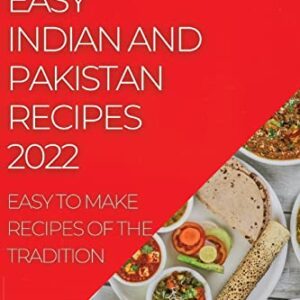 Easy Indian and Pakistan Recipes 2022: Easy to Make Recipes of the Tradition