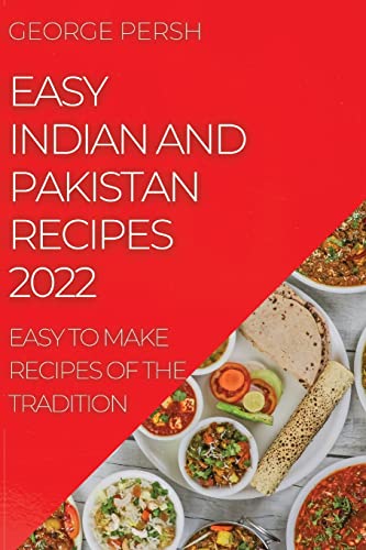 Easy Indian and Pakistan Recipes 2022: Easy to Make Recipes of the Tradition