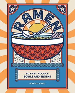 ramen: 80 easy noodle bowls and broths