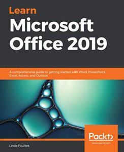 learn microsoft office 2019: a comprehensive guide to getting started with word, powerpoint, excel, access, and outlook