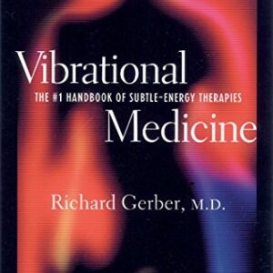 Vibrational Medicine: The #1 Handbook of Subtle-Energy Therapies