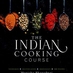 The Indian Cooking Course: Techniques - Masterclasses - Ingredients - 300 Recipes