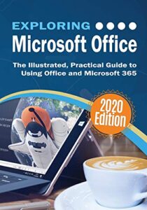 exploring microsoft office: the illustrated, practical guide to using office and microsoft 365 (7) (exploring tech)