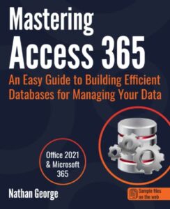 mastering access 365: an easy guide to building efficient databases for managing your data