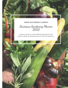 louisiana gardening planner 2023: louisiana month by month edible garden planner and reference guide for abundant harvests and self-sufficiency. (southern garden regional gardening planners)