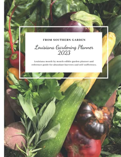 Louisiana Gardening Planner 2023: Louisiana month by month edible garden planner and reference guide for abundant harvests and self-sufficiency. (Southern Garden Regional Gardening Planners)