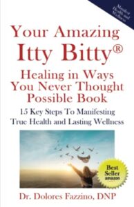 your amazing itty bitty® healing in ways you never thought possible book: 15 key steps to manifesting true health and lasting wellness