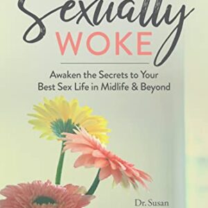 Sexually Woke: Awaken the Secrets to Your Best Sex Life in Midlife & Beyond