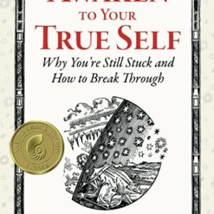 Awaken to Your True Self: Why You're Still Stuck and How to Break Through