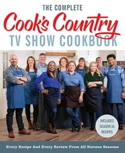 the complete cook’s country tv show cookbook: every recipe and every review from all sixteen seasons includes season 16