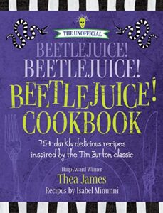 the unofficial beetlejuice! beetlejuice! beetlejuice! cookbook: 75 darkly delicious recipes inspired by the tim burton classic