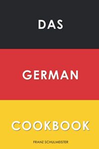 das german cookbook: schnitzel, bratwurst, strudel and other german classics