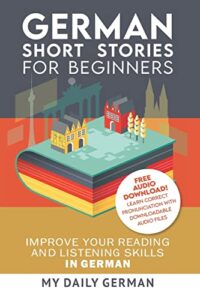 german: short stories for beginners + german audio: improve your reading and listening skills in german. learn german with stories (german edition)