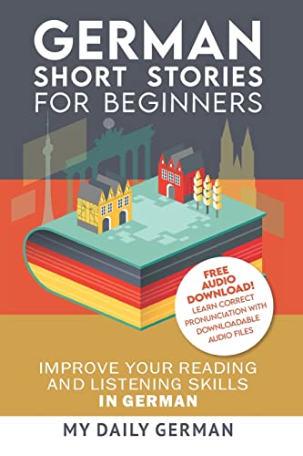 German: Short Stories for Beginners + German Audio: Improve your reading and listening skills in German. Learn German with Stories (German Edition)