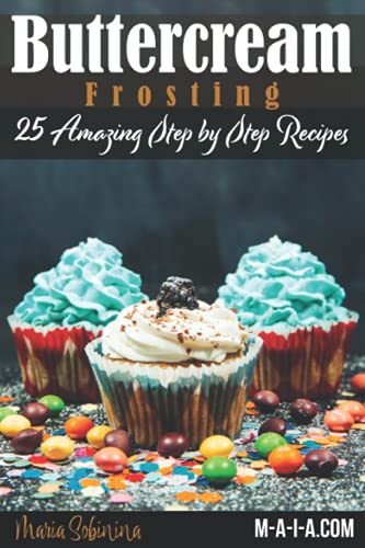 Buttercream Frosting: 25 Amazing Step by Step Recipes (Cookbook: Cake Decorating)