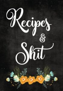 recipes and shit: blank recipe journal to write in for women, food cookbook design, document all your special recipes and notes for your favorite ... for women, wife, mom 7" x 10" made in usa