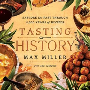 Tasting History: Explore the Past through 4,000 Years of Recipes (A Cookbook)