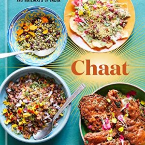 Chaat: Recipes from the Kitchens, Markets, and Railways of India: A Cookbook