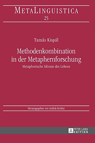 Methodenkombination in der Metaphernforschung: Metaphorische Idiome des Lebens (Metalinguistica) (German Edition)