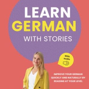 Learn German with Stories for Beginners (A1/A2): Improve your German quickly and naturally by reading at your level (with audiobook) (Deutsche Grammatik endlich verstehen)