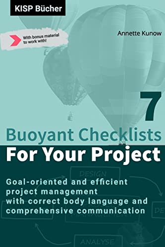 7 Buoyant Checklists for Your Project: Goal-oriented and efficient project management with correct body language and comprehensive communication