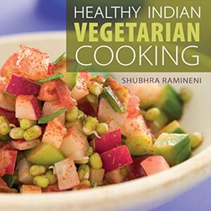 Healthy Indian Vegetarian Cooking: Easy Recipes for the Hurry Home Cook [Vegetarian Cookbook, Over 80 Recipes]