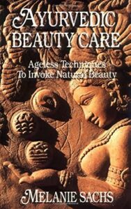 ayurvedic beauty care: ageless techniques to invoke natural beauty