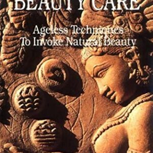 Ayurvedic Beauty Care: Ageless Techniques to Invoke Natural Beauty