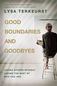 good boundaries and goodbyes: loving others without losing the best of who you are