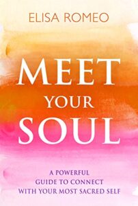 meet your soul: a powerful guide to connect with your most sacred self