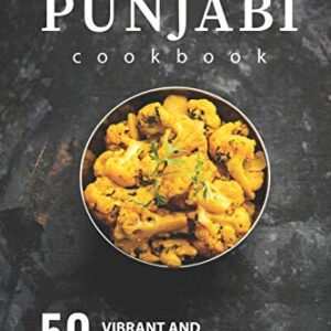 The Punjabi Cookbook: 50 Vibrant and Aromatic Recipes