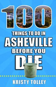 100 things to do in asheville before you die (100 things to do before you die)