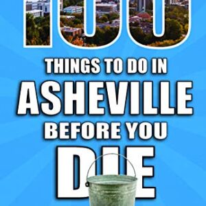 100 Things to Do in Asheville Before You Die (100 Things to Do Before You Die)
