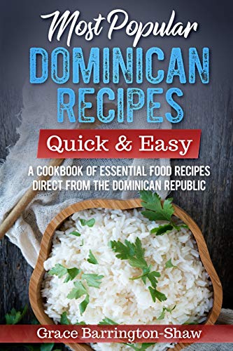 Most Popular Dominican Recipes – Quick & Easy: A Cookbook of Essential Food Recipes Direct from the Dominican Republic