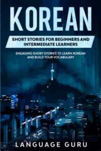 korean short stories for beginners and intermediate learners: engaging short stories to learn korean and build your vocabulary