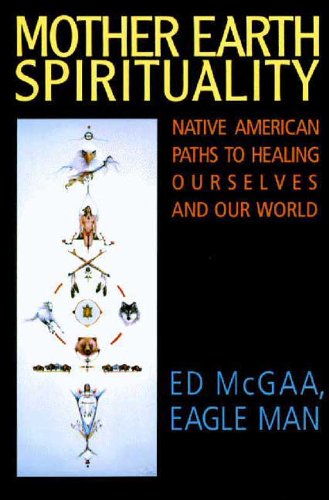 Mother Earth Spirituality: Native American Paths to Healing Ourselves And Our World (Religion and Spirituality)