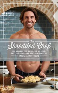 the shredded chef: 125 recipes for building muscle, getting lean, and staying healthy (the thinner leaner stronger series book 3)