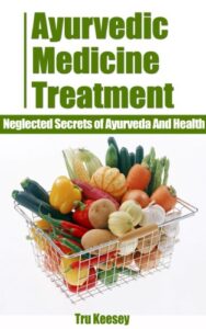 ayurvedic medicine treatment - neglected secrets of ayurveda and health (81% solutions guidebooks series book 8)