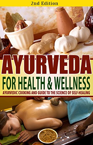 Ayurveda for Health & Wellness 2nd Edition: Ayurvedic Cooking and Guide to the Science of Self-Healing: ayurveda, ayurveda books, ayurvedic, ayurvedic ... ayurvedic healing, ayurveda kindle Book 1)