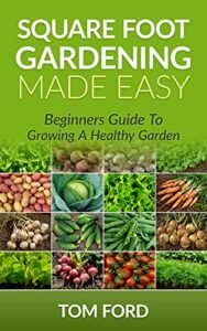 square foot gardening made easy: beginners guide to growing a healthy garden (step by step)