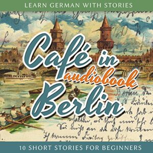 café in berlin: learn german with stories 1 - 10 short stories for beginners