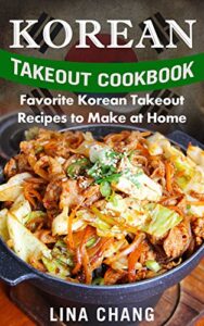 korean takeout cookbook: favorite korean takeout recipes to make at home