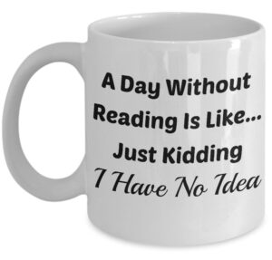 book lover mug (11 oz) mugs with quotes by vitazi kitchenware, ceramic coffee cup - a day without reading is like.just kidding i have no idea (white)