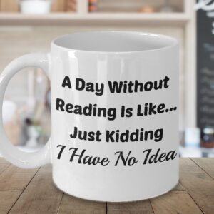 Book Lover Mug (11 oz) Mugs With Quotes by Vitazi Kitchenware, Ceramic Coffee Cup - A Day Without Reading Is Like.Just Kidding I Have No Idea (White)