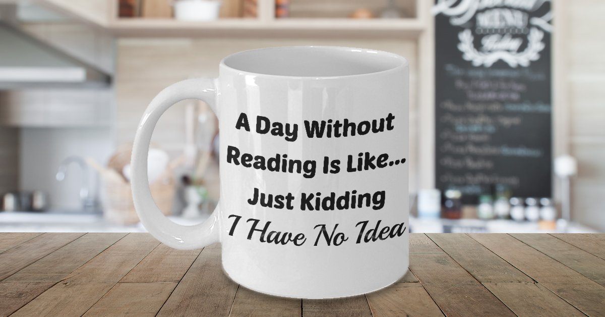 Book Lover Mug (11 oz) Mugs With Quotes by Vitazi Kitchenware, Ceramic Coffee Cup - A Day Without Reading Is Like.Just Kidding I Have No Idea (White)