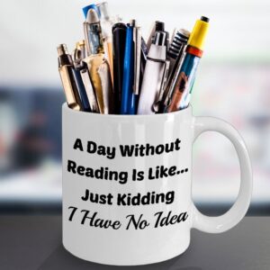 Book Lover Mug (11 oz) Mugs With Quotes by Vitazi Kitchenware, Ceramic Coffee Cup - A Day Without Reading Is Like.Just Kidding I Have No Idea (White)