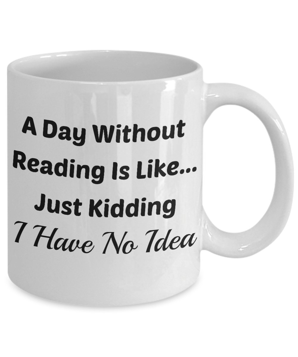 Book Lover Mug (11 oz) Mugs With Quotes by Vitazi Kitchenware, Ceramic Coffee Cup - A Day Without Reading Is Like.Just Kidding I Have No Idea (White)