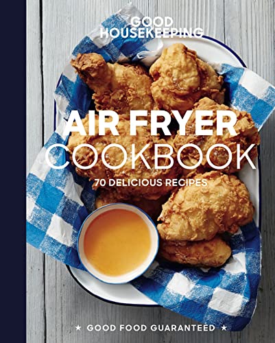 Good Housekeeping: Air Fryer Cookbook: 70 Delicious Recipes (Good Food Guaranteed)